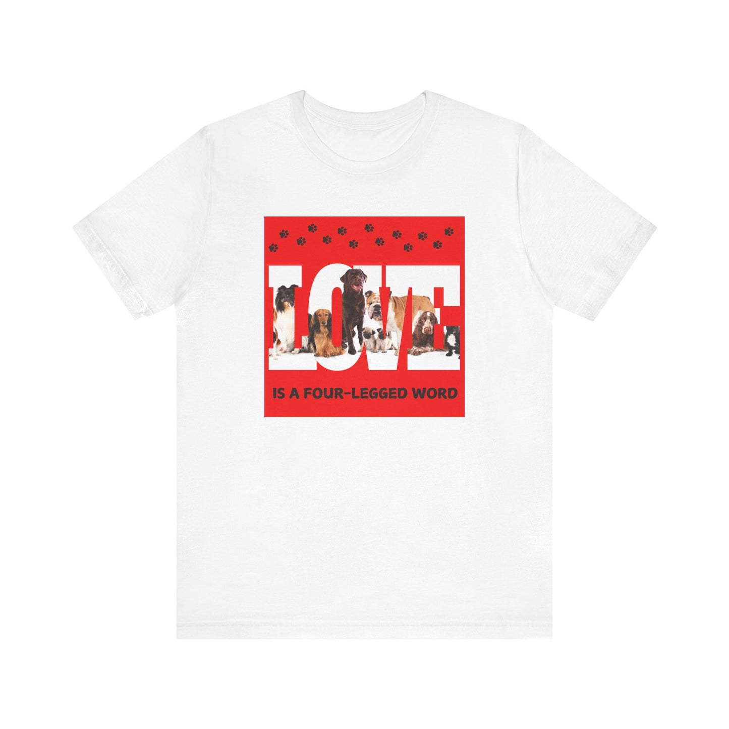 LOVE is a Four-Legged Word (Dog) TEE